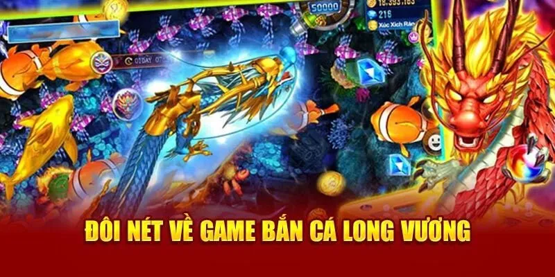 Tìm hiểu thế mạnh trò bắn cá Long Vương